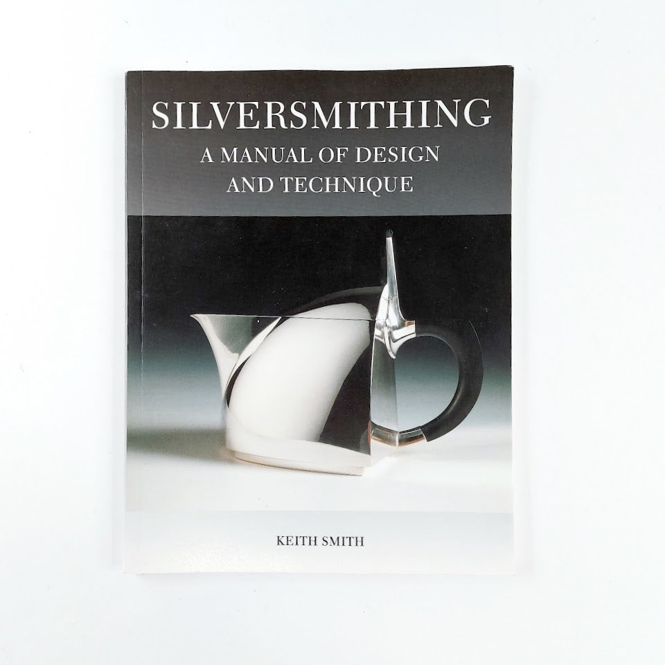 Keith Smith: Silversmithing - A manual of design and technique