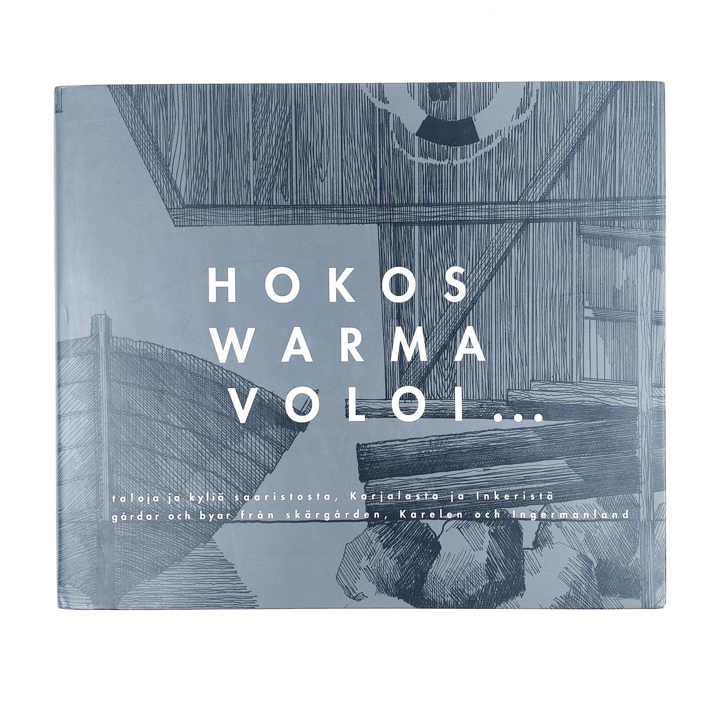 Hokos, Warma, Voloi... Taloja ja kyliä saaristosta, Karjalasta ja Inkeristä