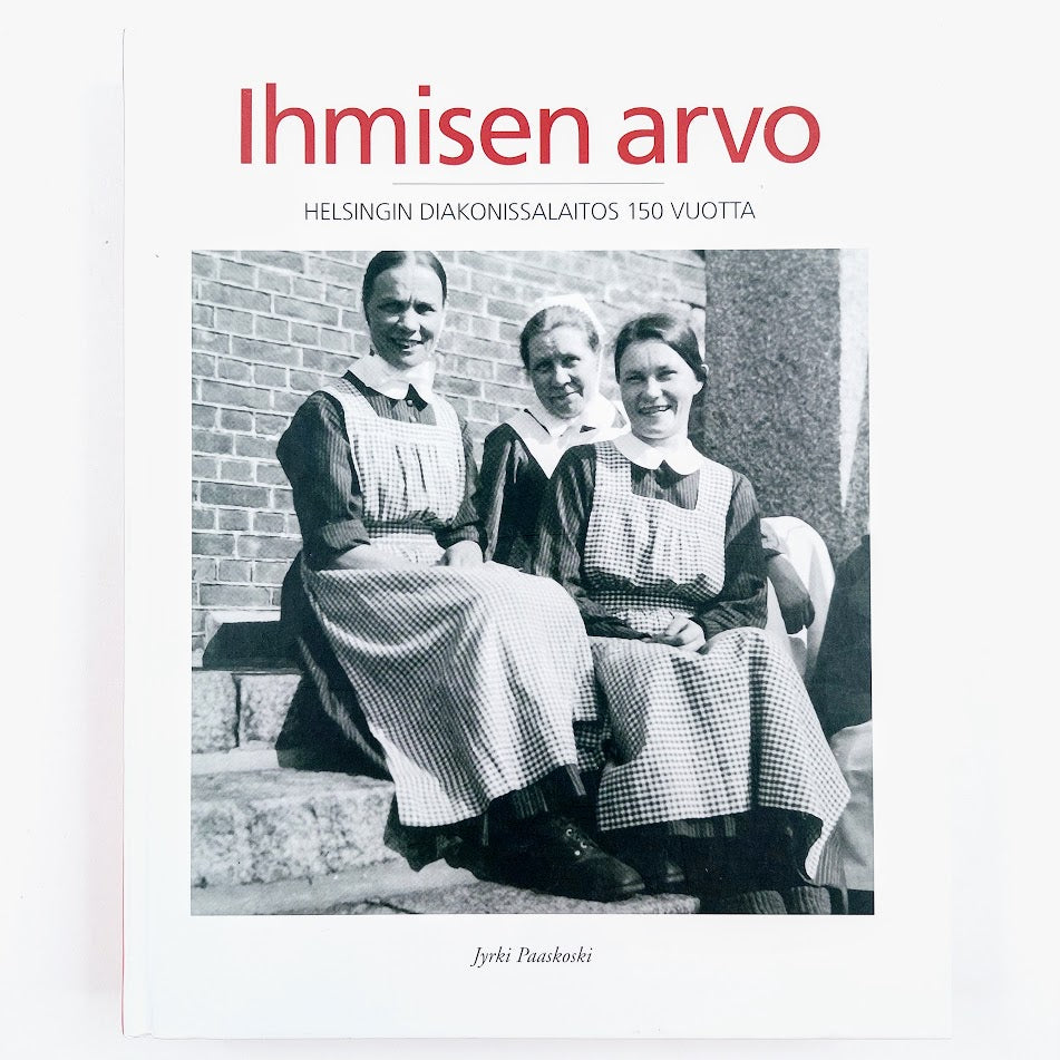 Jyrki Paaskoski: Ihmisen arvo - Helsingin Diakonissalaitos 150 vuotta