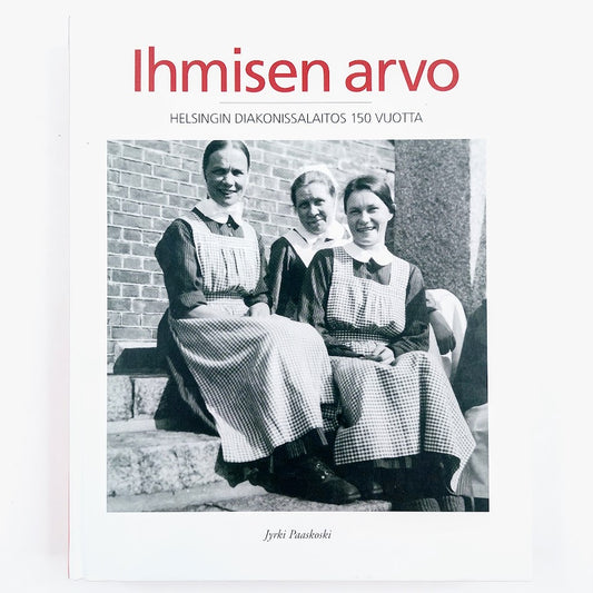 Jyrki Paaskoski: Ihmisen arvo - Helsingin Diakonissalaitos 150 vuotta