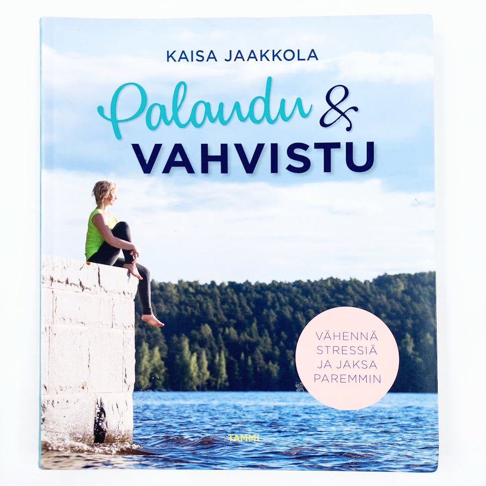 Kaisa Jaakkola: Palaudu & vahvistu - Vähennä stressiä ja jaksa paremmin