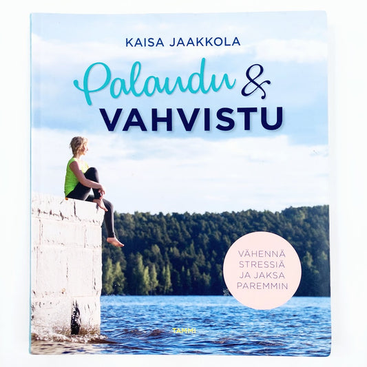 Kaisa Jaakkola: Palaudu & vahvistu - Vähennä stressiä ja jaksa paremmin