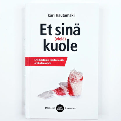 Kari Hautamäki: Et sinä (vielä) kuole - Ensihoitajan tositarinoita ambulanssista