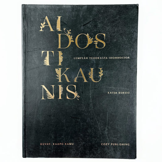 Katja Kokko: Aidosti kaunis - Lempeän tehokasta ihonhoitoa