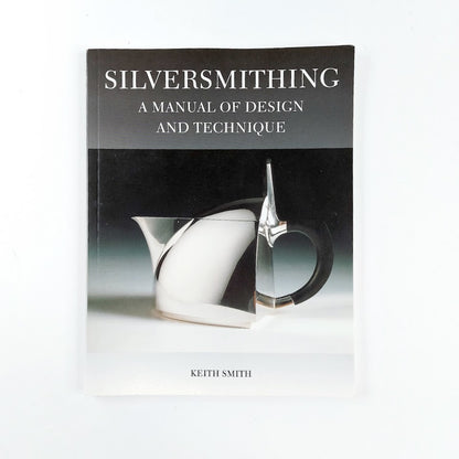 Keith Smith: Silversmithing - A manual of design and technique