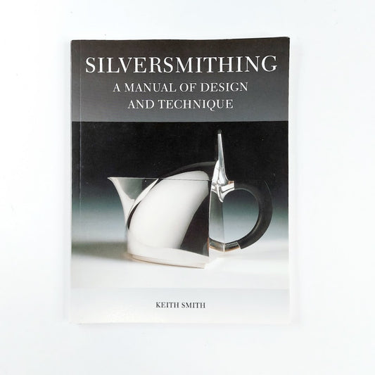Keith Smith: Silversmithing - A manual of design and technique