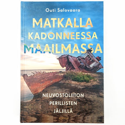 Outi Salovaara: Matkalla kadonneessa maailmassa - Neuvostoliiton perillisten jäljillä
