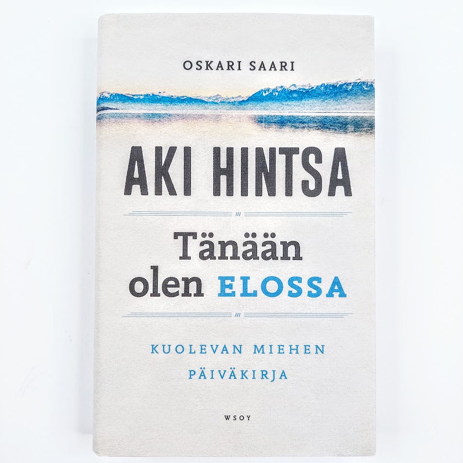 Oskari Saari: Aki Hintsa - Tänään olen elossa - Kuolevan miehen päiväkirja
