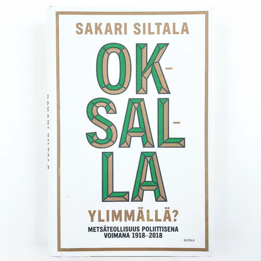 Sakari Siltala: Oksalla ylimmällä? Metsäteollisuus poliittisena voimana 1918-2018