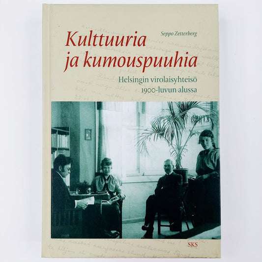 Seppo Zetterberg: Kulttuuria ja kumouspuuhia - Helsingin virolaisyhteisö 1900-luvun alussa