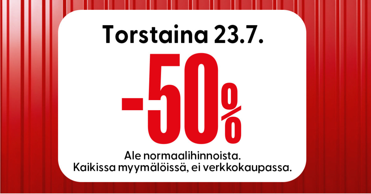 Teksti Torstaina 23.7. -50% Ale normaalihinnoista. Kaikissa myymällöissä, ei verkkokaupassa. 